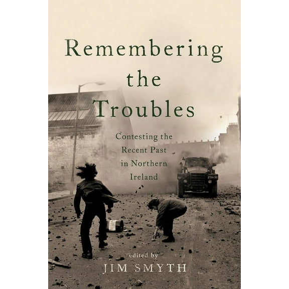 Remembering the Troubles: Contesting the Recent Past in Northern Ireland, (Hardcover)