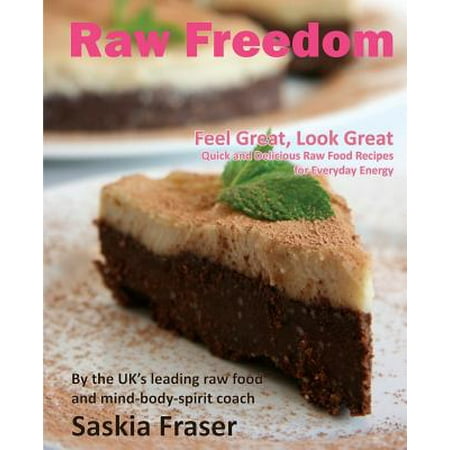 Raw Freedom : Quick and Delicious Raw Food Recipes for Everyday Energy. Special (The Best Raw Food Recipes)