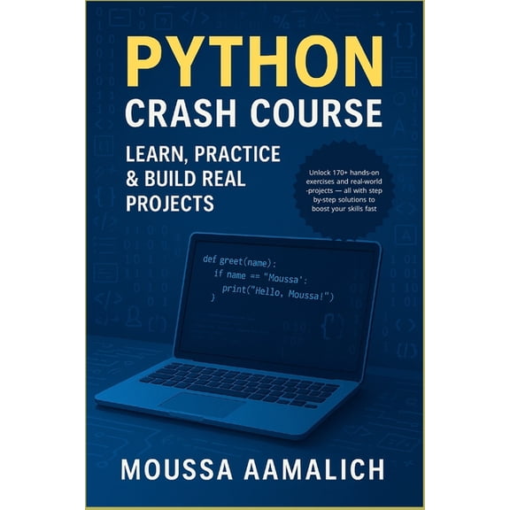 Python Practical Python Crash Course: Learn, Practice & Build Real Projects: A Practical Guide with 170 Exercises and Real-World Pro, (Paperback)