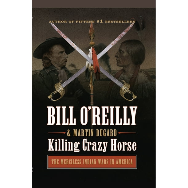 Killing Crazy Horse The Merciless Indian Wars in America