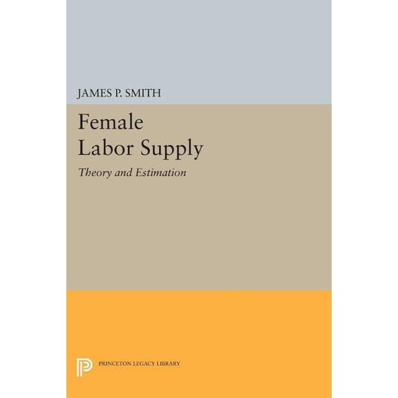 Princeton Legacy Library Female Labor Supply: Theory and Estimation, Book 604, (Paperback)