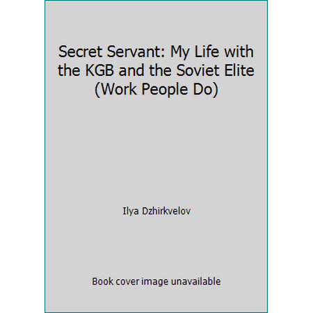 Secret Servant: My Life with the KGB and the Soviet Elite (Work People Do) [Paperback - Used]
