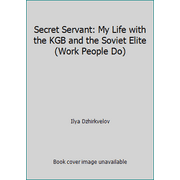 Secret Servant: My Life with the KGB and the Soviet Elite (Work People Do) [Paperback - Used]