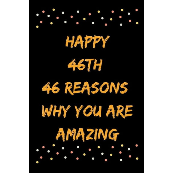Happy 46th 46 Reasons Why You Are Amazing (Paperback)