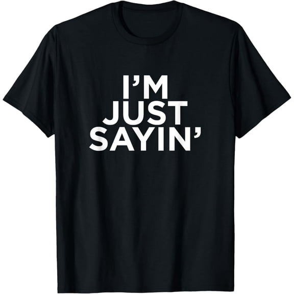 Soft Cotton - I'm Just Saying T-Shirt - Funny Big Mouth Opinion Shirt T-Shirt