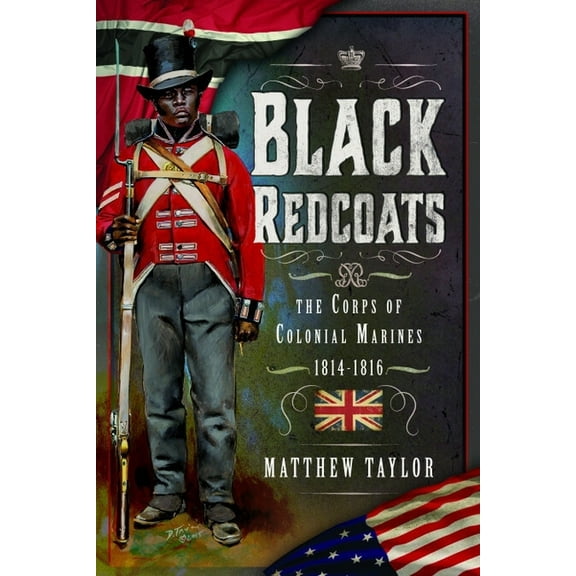 Black Redcoats: The Corps of Colonial Marines, 1814-1816, (Paperback)