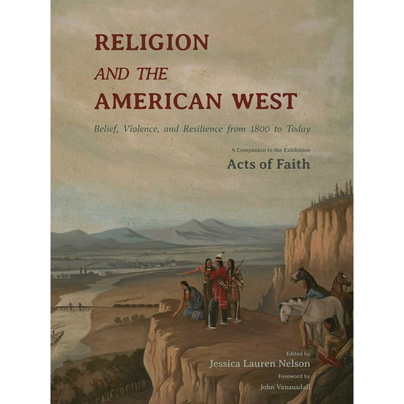 Religion and the American West: Belief, Violence, and Resilience from 1800 to Today, (Hardcover)
