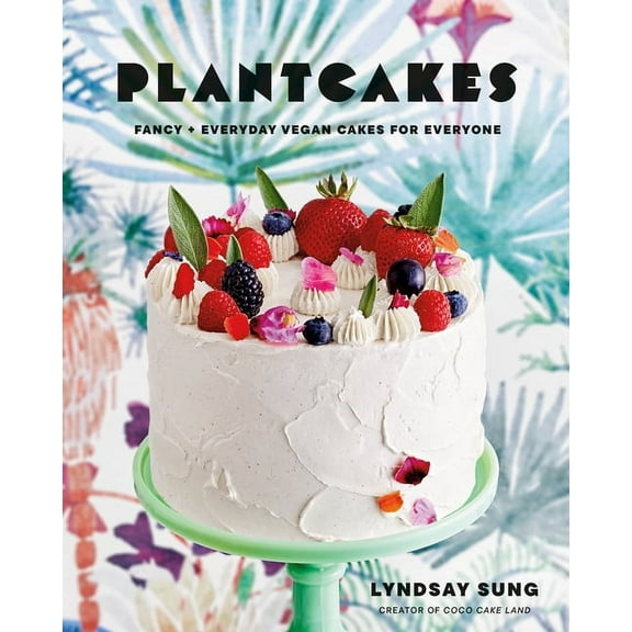 Plantcakes: Fancy   Everyday Vegan Cakes for Everyone, (Hardcover)