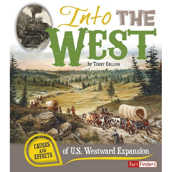 Cause and Effect Into the West: Causes and Effects of U.S. Westward Expansion, (Paperback)