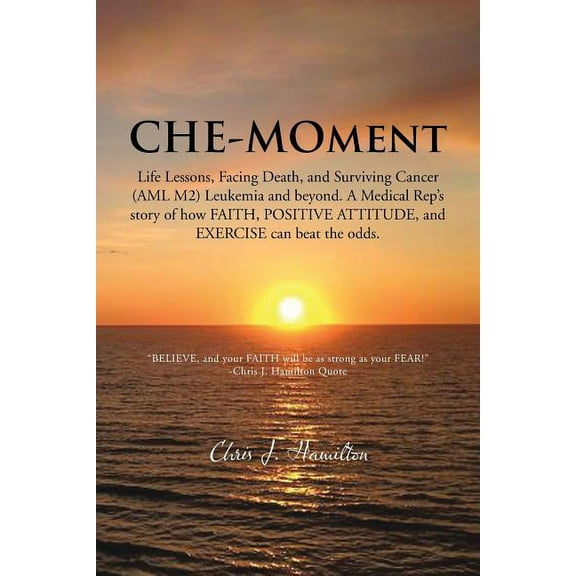 Che-Moment: Life Lessons, Facing Death, and Surviving Cancer (AML M2) Leukemia and Beyond. a Medical Rep's Story of How , (Paperback)