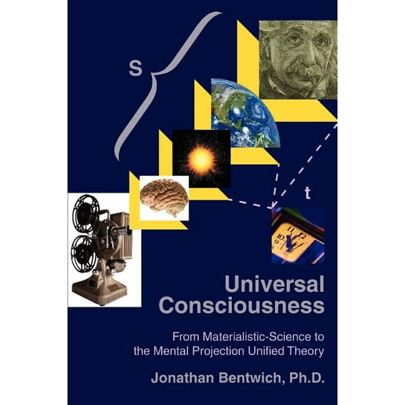 Universal Consciousness: From Materialistic-Science to the Mental Projection Unified Theory (Paperback) by Jonathan Bentwich