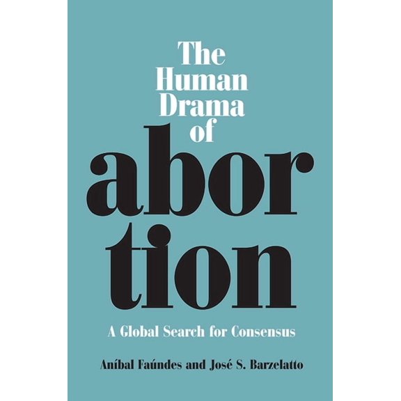 Human Drama of Abortion: A Global Search for Consensus, (Paperback)