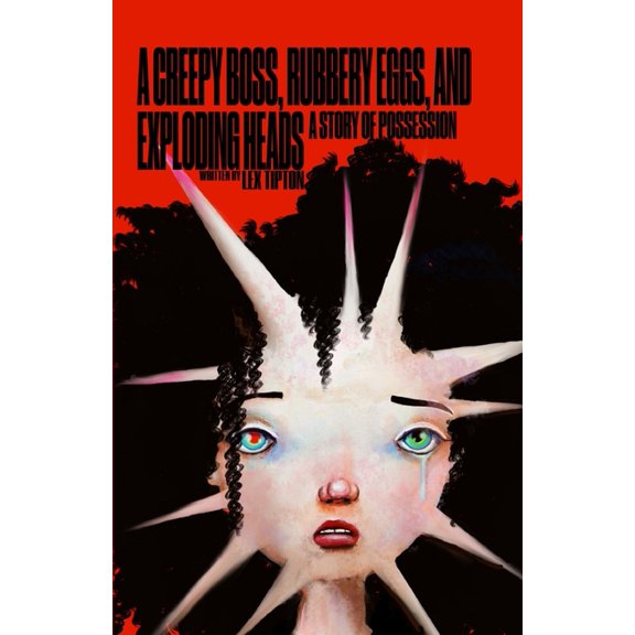 A Creepy Boss, Rubbery Eggs, and Exploding Heads: A Story Of Possession, (Paperback)