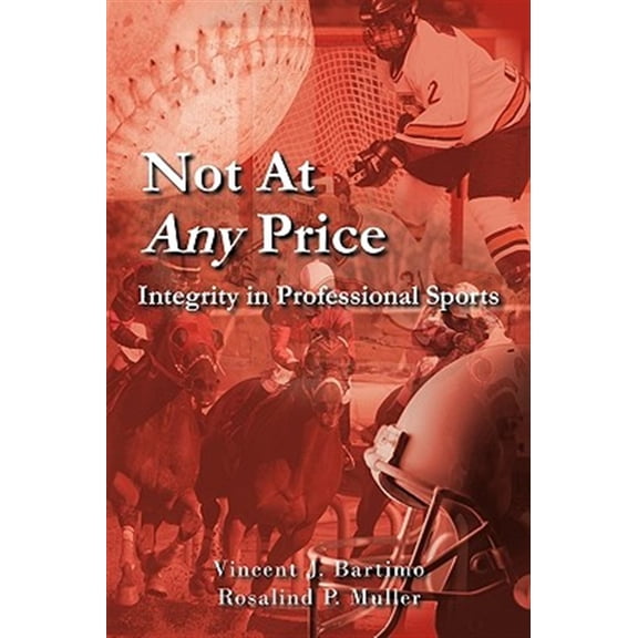 Pre-Owned Not At Any Price: Integrity in Professional Sports (Hardcover) by Vincent J Bartimo, Rosalind P Muller