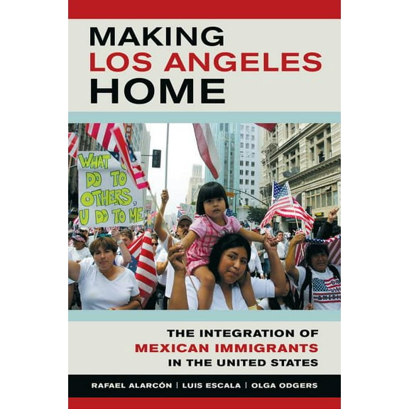 Making Los Angeles Home: The Integration of Mexican Immigrants in the United States, (Paperback)