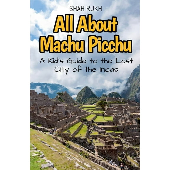 Educational Books for Kids All About Machu Picchu: A Kid's Guide to the Lost City of the Incas, Book 16, (Paperback)