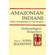 Amazonian Indians from Prehistory to the Present : Anthropological Perspectives (Paperback)