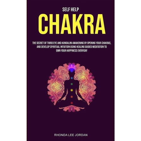 Self Help: Chakra: the Secret of Third Eye and Kundalini Awakening by Opening Your Chakras and Develop Spiritual Intuiti, (Paperback)