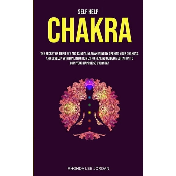 Self Help: Chakra: the Secret of Third Eye and Kundalini Awakening by Opening Your Chakras and Develop Spiritual Intuiti, (Paperback)