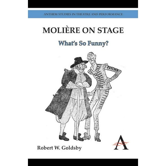 Anthem Studies in Theatre and Performanc MoliÃ¨re on Stage: What's So Funny?, (Paperback)