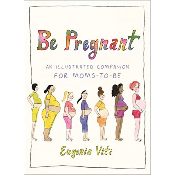 Pre-Owned Be Pregnant: An Illustrated Companion for Moms-To-Be (Hardcover) 031662845X 9780316628457
