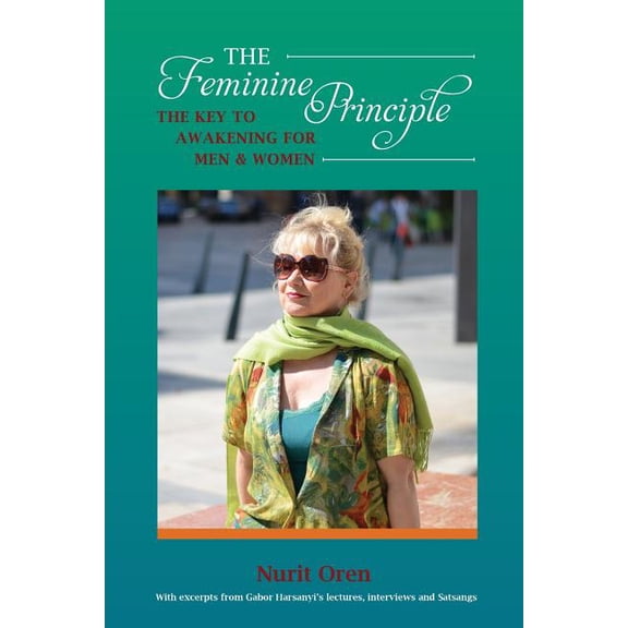 The Feminine Principle: The Key to Awakening for Men and Women (Paperback) by Nurit Oren, Gabor Harsanyi