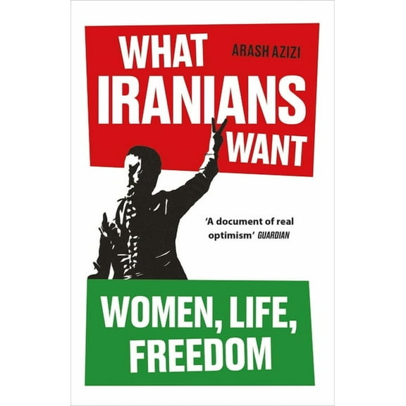 What Iranians Want: Women, Life, Freedom, (Paperback)