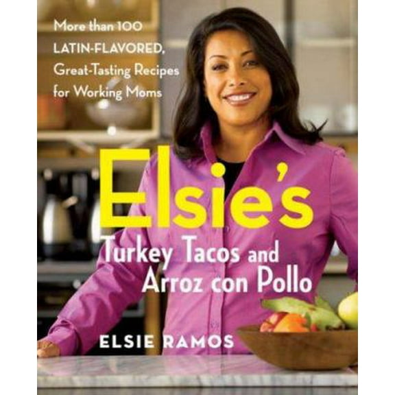 Pre-Owned Elsies Turkey Tacos and Arroz con Pollo: More than 100 Latin-Flavored, Great-Tasting Recipes for Working Moms (Paperback) 0470051221 9780470051221