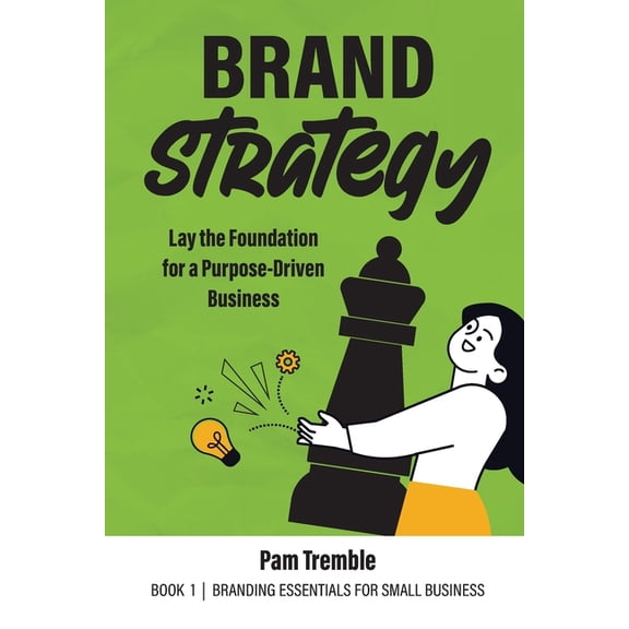 Brand Building for Small Business Brand Strategy: Lay the Foundation for a Purpose-Driven Business, Book 1, (Paperback)