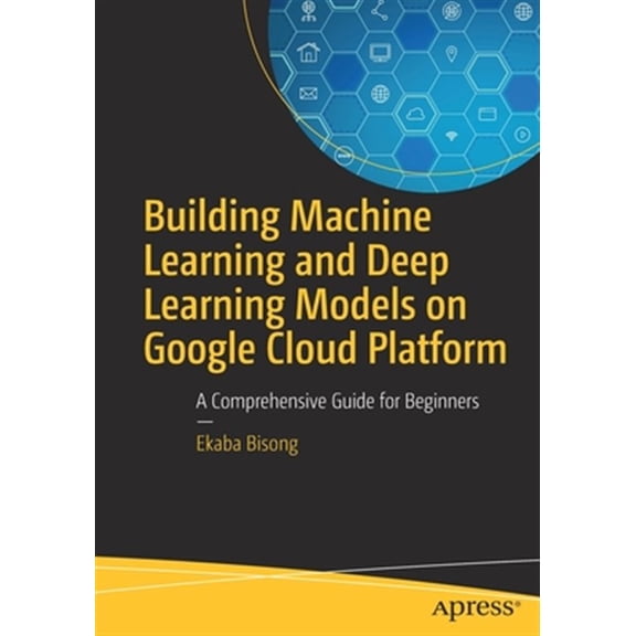 Pre-Owned Building Machine Learning and Deep Learning Models on Google Cloud Platform: A Comprehensive Guide for Beginners, (Paperback)