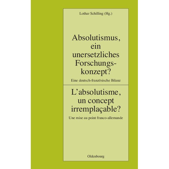 Pariser Historische Studien Absolutismus, Ein Unersetzliches Forschungskonzept? L'Absolutisme, Un Concept Irremplacable?: Eine Deutsch-Franzosische , Book 79, (Hardcover)