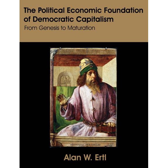 The Political Economic Foundation of Democratic Capitalism: From Genesis to Maturation, (Paperback)
