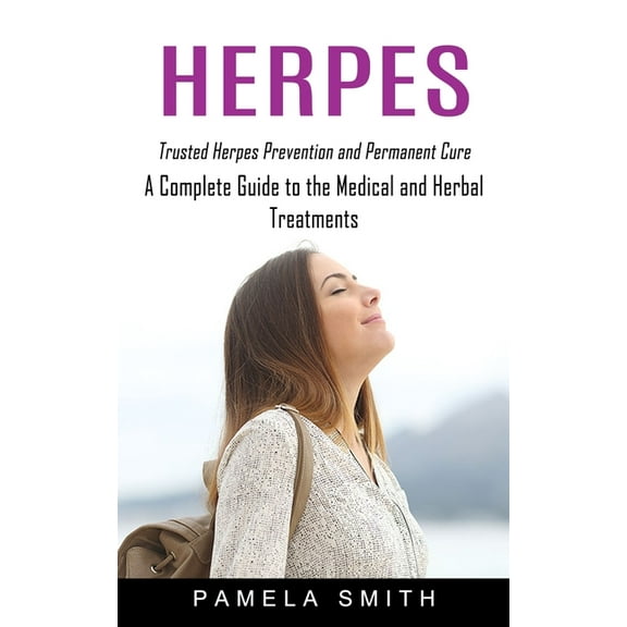 Herpes: Trusted Herpes Prevention and Permanent Cure (A Complete Guide to the Medical and Herbal Treatments), (Paperback)