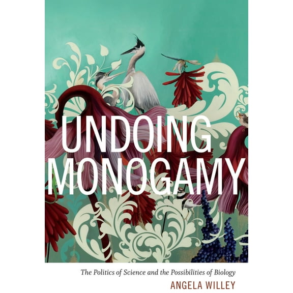 Undoing Monogamy: The Politics of Science and the Possibilities of Biology, (Hardcover)
