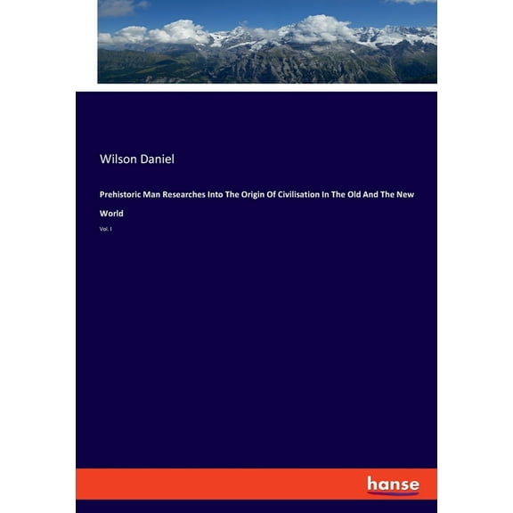 Prehistoric Man Researches Into The Origin Of Civilisation In The Old And The New World: Vol. I, (Paperback)