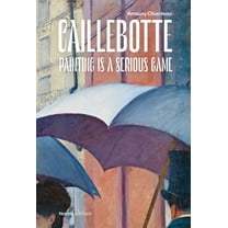 Caillebotte: Painting Is a Serious Game, (Hardcover)