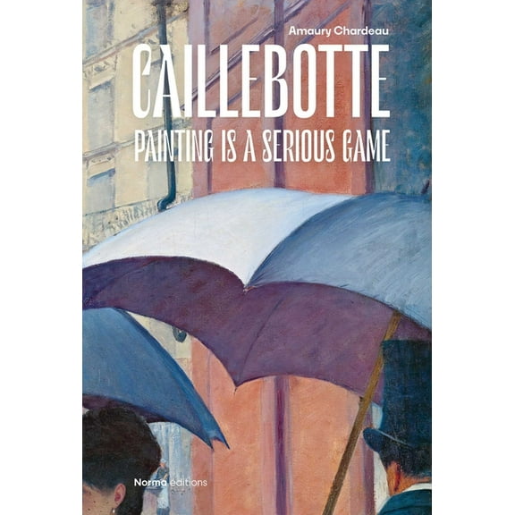 Caillebotte: Painting Is a Serious Game, (Hardcover)