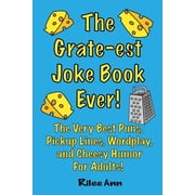The Grate-est Joke Book Ever!: The Very Best Puns, Pickup Lines, Wordplay, and Cheesy Humor For (Paperback) by Rilee Ann
