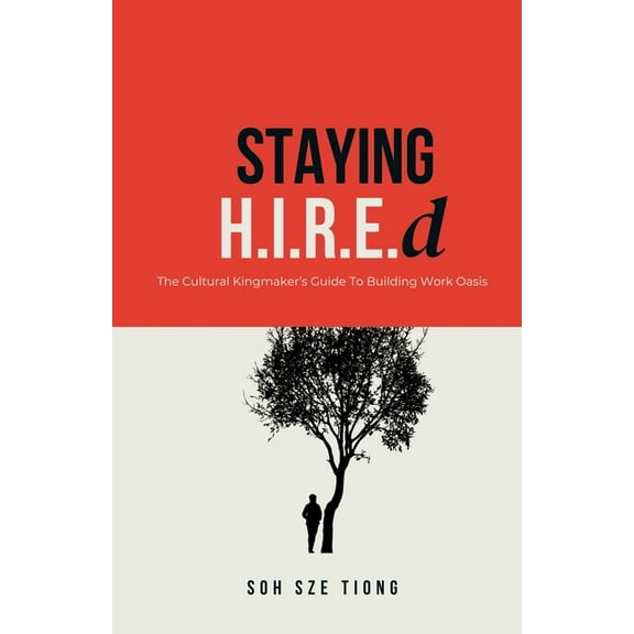 Staying H.I.R.E.d The Cultural Kingmaker's Guide to Building Work Oasis, (Paperback)
