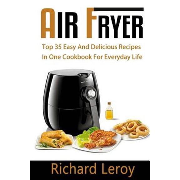 Air Fryer: TOP 35 Easy And Delicious Recipes In One Cookbook For Everyday Life (Paperback)