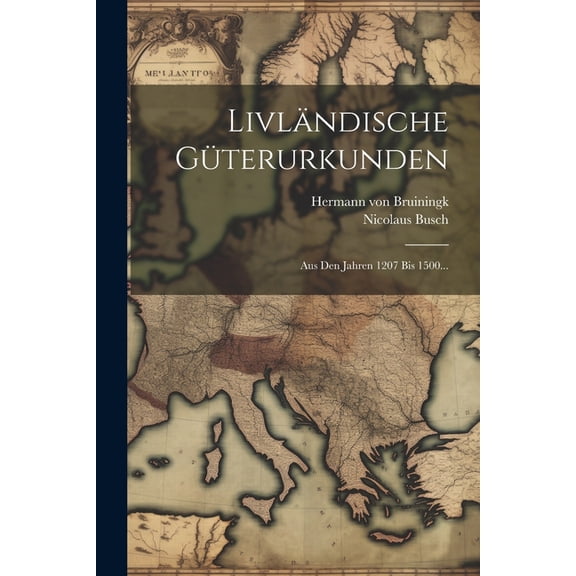 LivlÃ¤ndische GÃ¼terurkunden: Aus Den Jahren 1207 Bis 1500..., (Paperback)