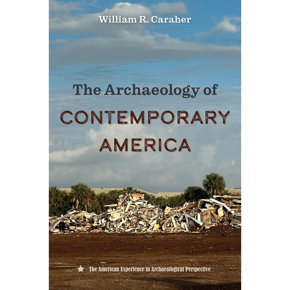American Experience in Archaeological Pe The Archaeology of Contemporary America, (Hardcover)