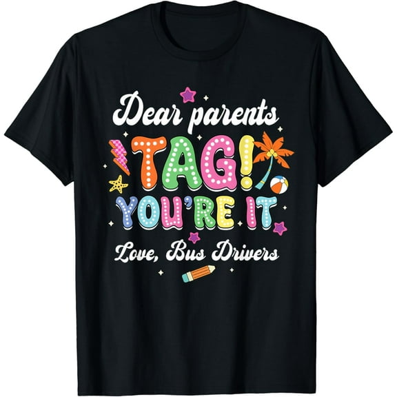 t-shirt Dear Parents Tag You're It Loves Bus Drivers Last Day T-Shirt mens t shirt,black,women,funny,misfits,men,journey