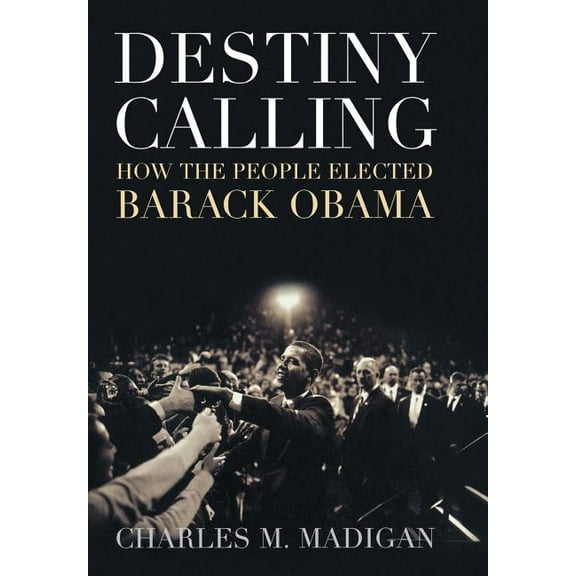 Destiny Calling: How the People Elected Barack Obama, (Hardcover)
