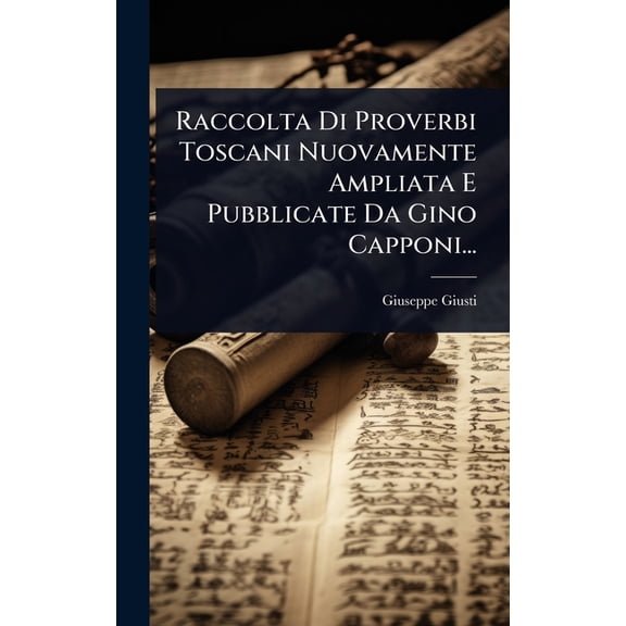 Raccolta Di Proverbi Toscani Nuovamente Ampliata E Pubblicate Da Gino Capponi..., (Hardcover)