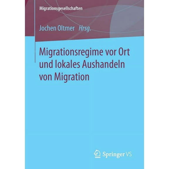 Migrationsgesellschaften Migrationsregime VOR Ort Und Lokales Aushandeln Von Migration, (Paperback)