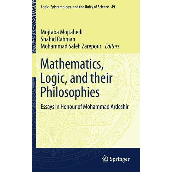 Logic, Epistemology, and the Unity of Sc Mathematics, Logic, and Their Philosophies: Essays in Honour of Mohammad Ardeshir, Book 49, (Hardcover)