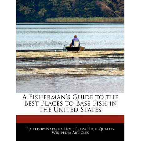 A Fisherman's Guide to the Best Places to Bass Fish in the United (Best Places To Fish)
