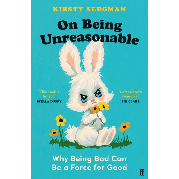 On Being Unreasonable: Why Being Bad Can Be a Force for Good, (Paperback)