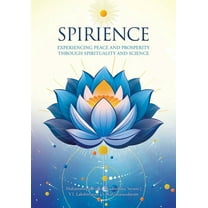 Spirience: Experiencing Peace and Prosperity through Spirituality and Science, (Paperback)